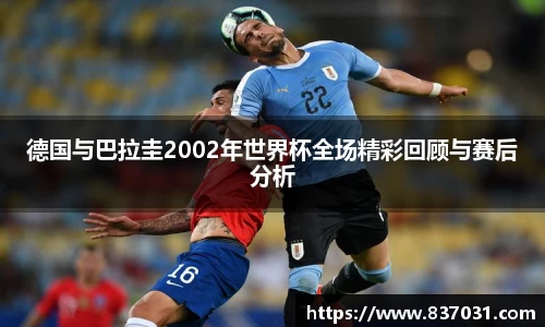 德国与巴拉圭2002年世界杯全场精彩回顾与赛后分析